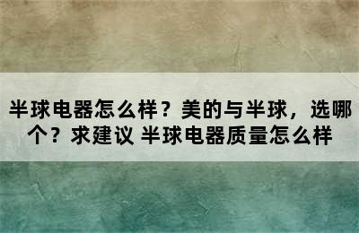 半球电器怎么样？美的与半球，选哪个？求建议 半球电器质量怎么样